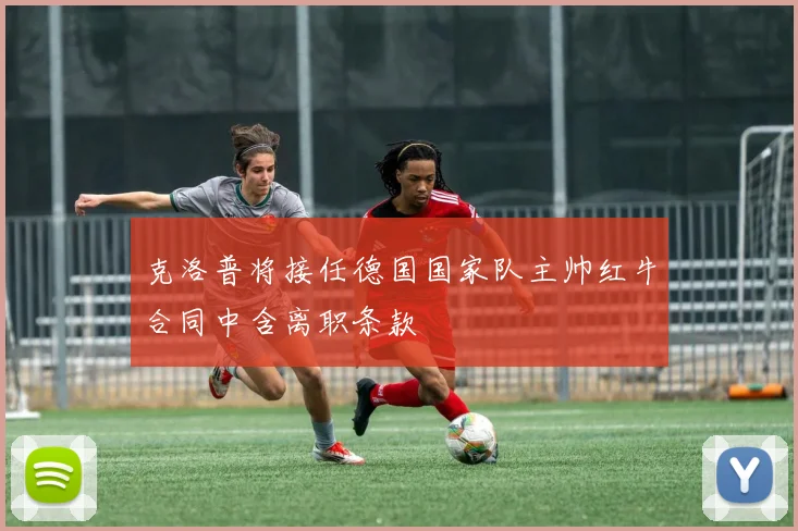 克洛普将接任德国国家队主帅红牛合同中含离职条款